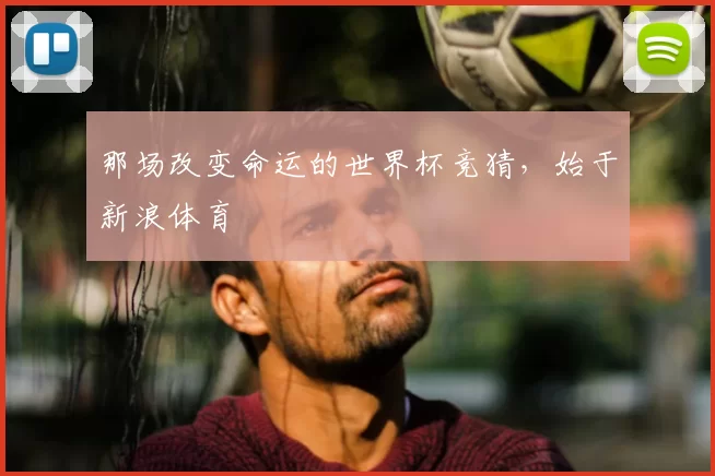 那场改变命运的世界杯竞猜，始于新浪体育