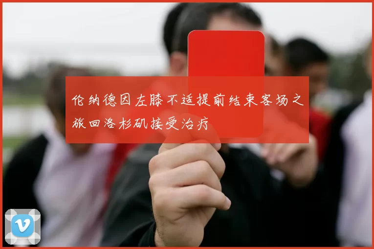 伦纳德因左膝不适提前结束客场之旅回洛杉矶接受治疗
