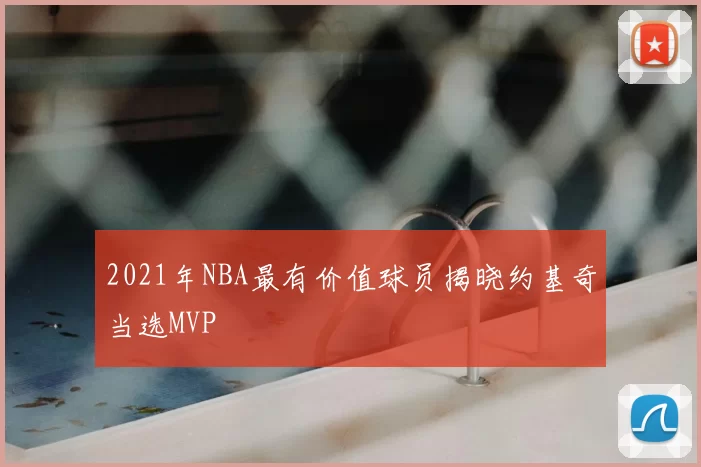 2021年NBA最有价值球员揭晓约基奇当选MVP