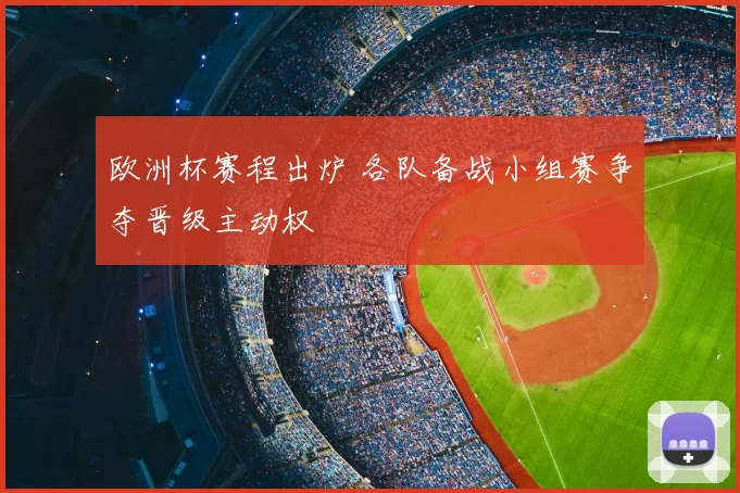 欧洲杯赛程出炉 各队备战小组赛争夺晋级主动权