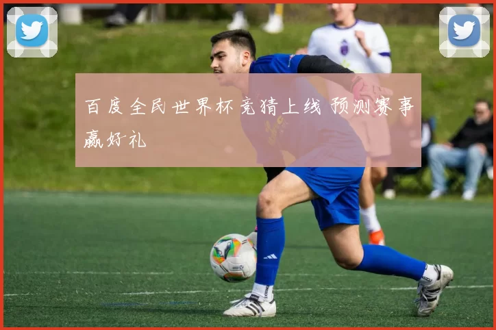百度全民世界杯竞猜上线 预测赛事赢好礼