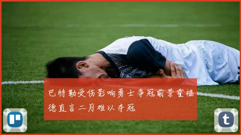 巴特勒受伤影响勇士争冠前景霍福德直言二月难以夺冠