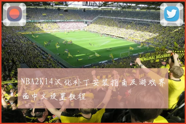 NBA2K14汉化补丁安装指南及游戏界面中文设置教程