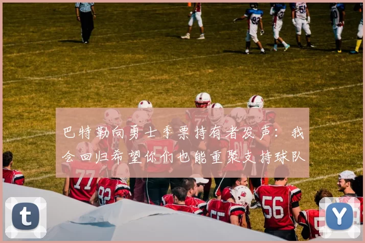 巴特勒向勇士季票持有者发声：我会回归希望你们也能重聚支持球队