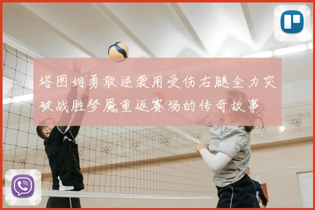 塔图姆勇敢逆袭用受伤右腿全力突破战胜梦魇重返赛场的传奇故事