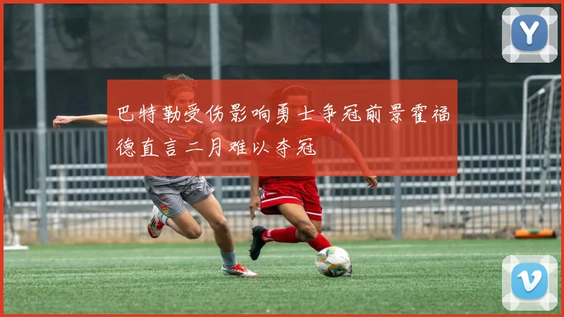 巴特勒受伤影响勇士争冠前景霍福德直言二月难以夺冠