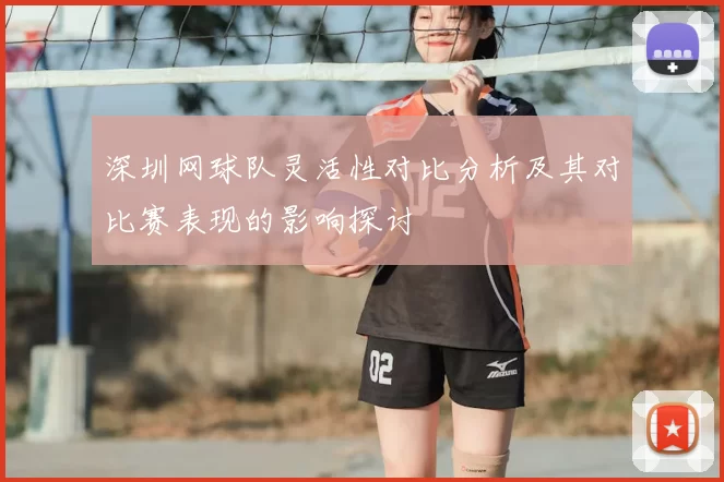 深圳网球队灵活性对比分析及其对比赛表现的影响探讨