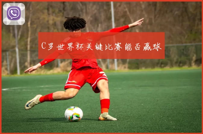 C罗世界杯关键比赛能否赢球