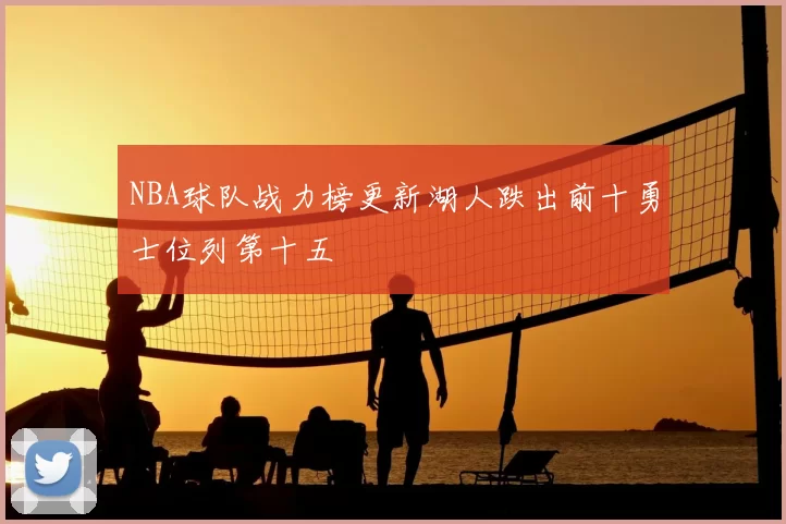 NBA球队战力榜更新湖人跌出前十勇士位列第十五