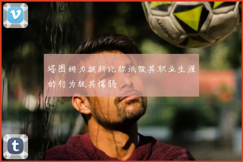 塔图姆力挺科比称诋毁其职业生涯的行为极其懦弱