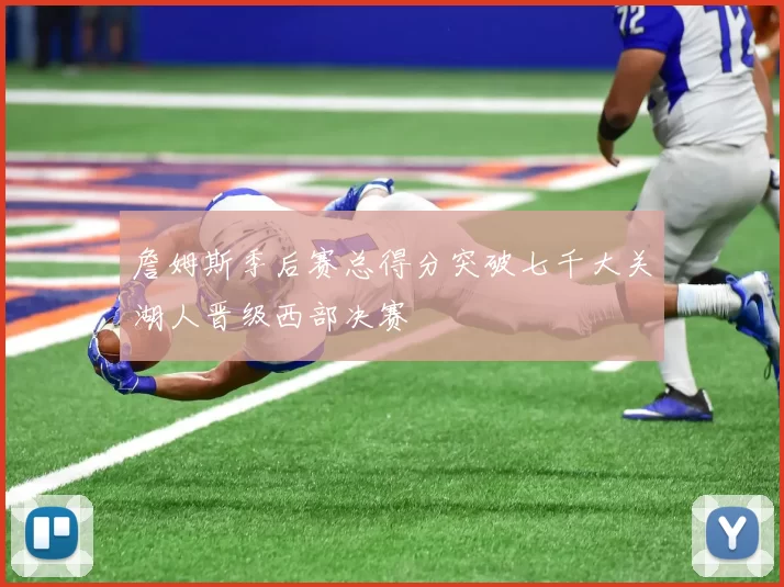 詹姆斯季后赛总得分突破七千大关湖人晋级西部决赛